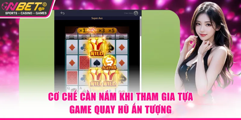 Cơ chế cần nắm khi tham gia tựa game quay hũ ấn tượng